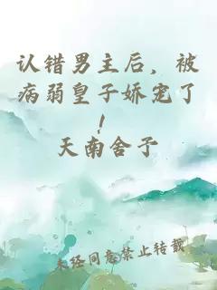认错男主后，被病弱皇子娇宠了！