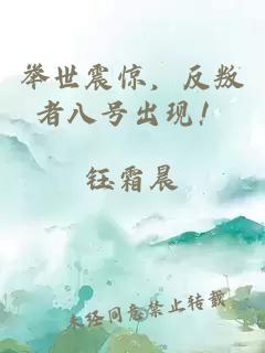 举世震惊，反叛者八号出现！
