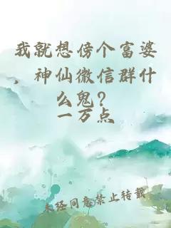 我就想傍个富婆，神仙微信群什么鬼？