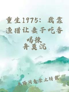 重生1975：我靠渔猎让妻子吃香喝辣