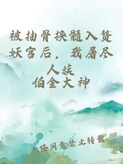 被抽骨换髓入赘妖宫后，我屠尽人族
