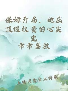 保姆开局，她成顶级权贵的心尖宠