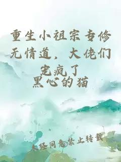 重生小祖宗专修无情道，大佬们宠疯了