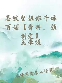 怎敌皇姐你千娇百媚【骨科，强制爱】